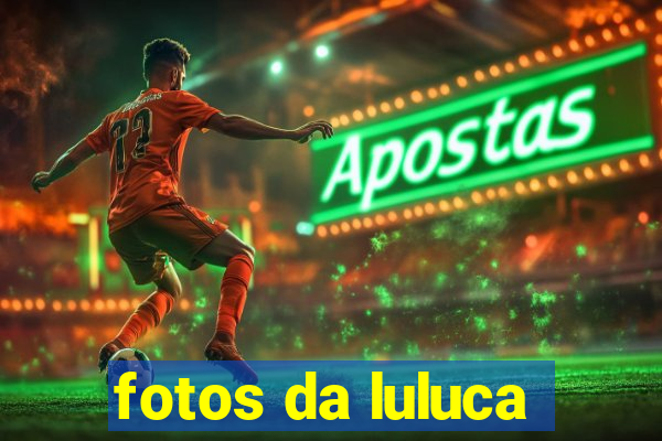 fotos da luluca